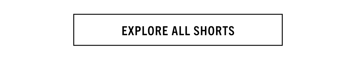 EXPLORE ALL SHORTS