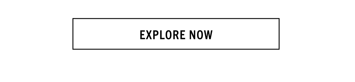 EXPLORE NOW