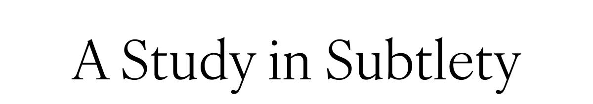 A Study in Subtlety