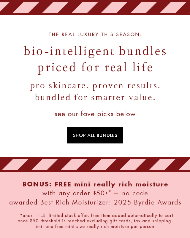bio-intelligent bundles priced for real life plus get a free mini really rich moisture with any order $50+ no code necessary. Pro skin care. Proven Results. Bundled for smarter value.