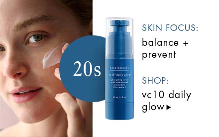 SKIN FOCUS: balance + prevent. SHOP: vc10 daily glow