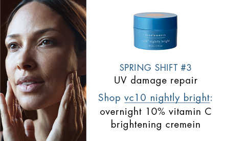 spring shift #3: UV damage repair try vc10 nightly bright: overnight 10% vitamin c brightening creme