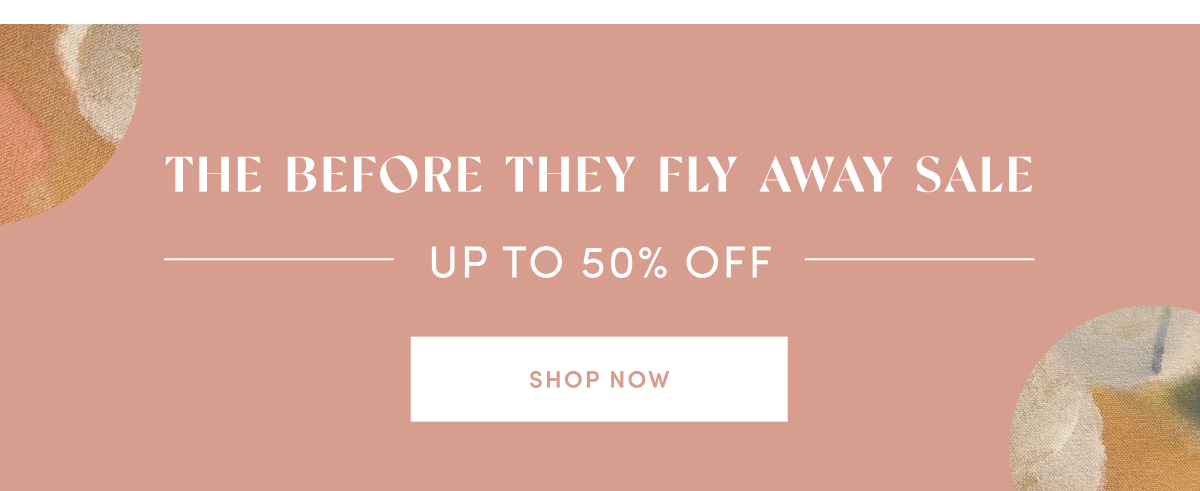 Shop the Before They Fly Away Sale up to 50% off 