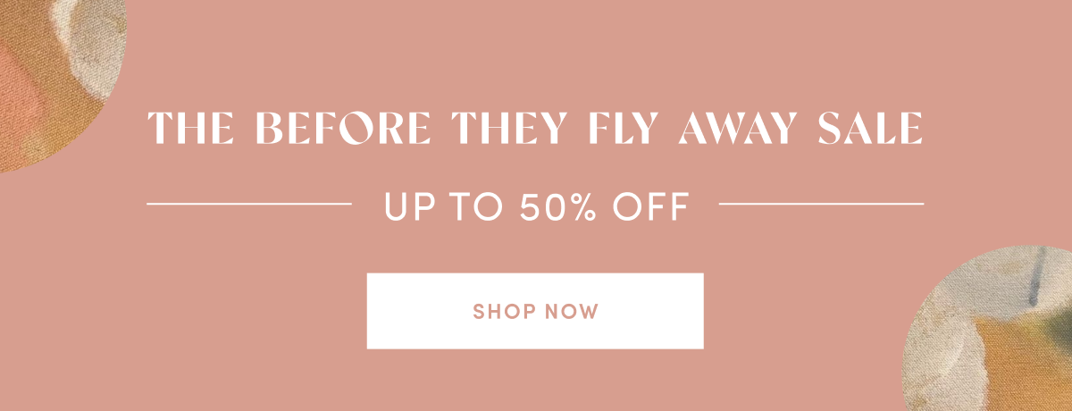 Shop the Before They Fly Away Sale up to 50% off 