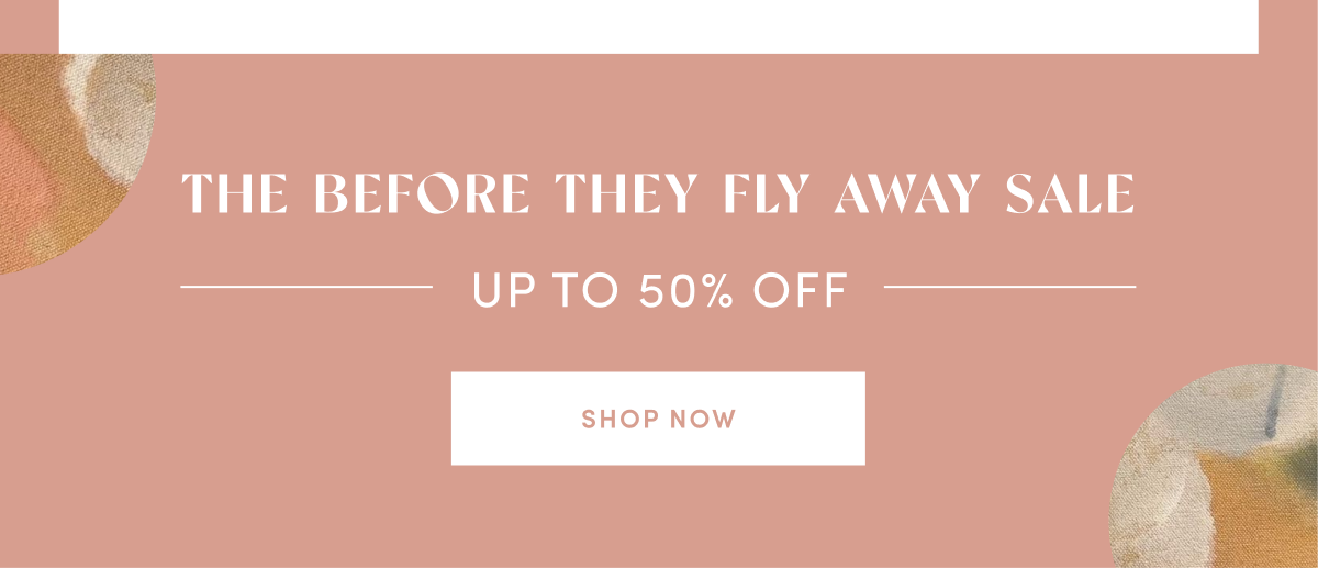 Shop the Before They Fly Away Sale up to 50% off 