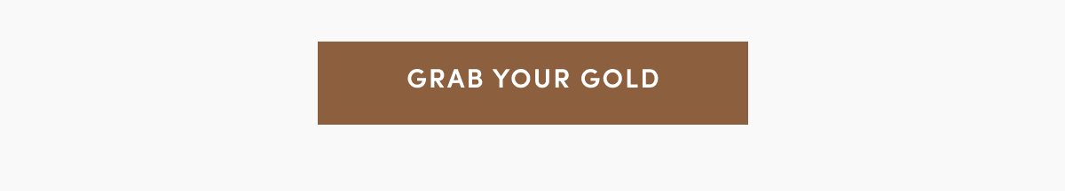 GRAB YOUR GOLD