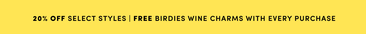 20% OFF Select Styles | Free Birdies Wine Charms With Every Purchase