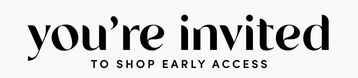 You're Invited To Shop Early Access