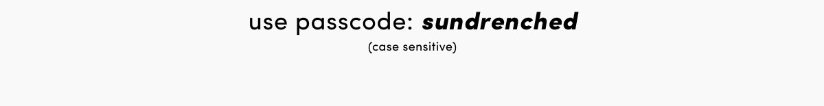 use passcode: sundrenched | (case sensitive)
