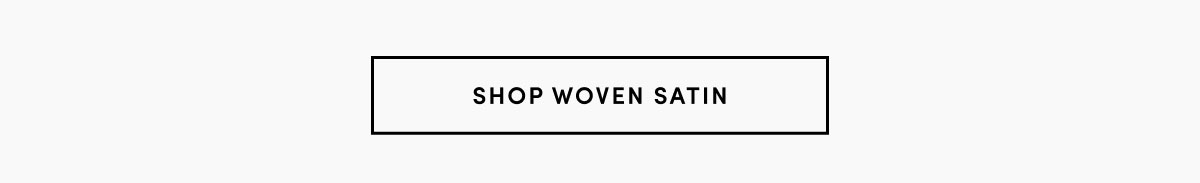 SHOP WOVEN SATIN