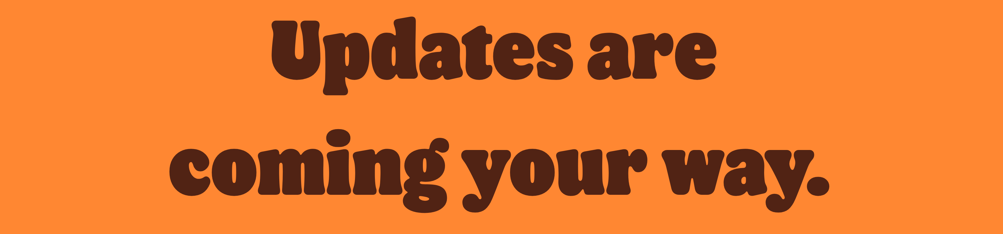 Updates are coming your way
