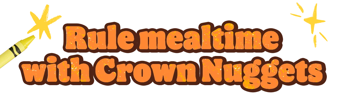 Rule Mealtime with Crown Nuggets