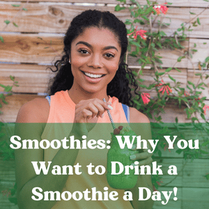 Image of women holding smoothie. Text reads: Smoothies: Why You Want to Drink a Smoothie a Day