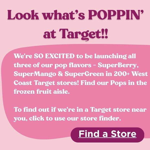 Text reads: 🎯 We're SO EXCITED to be launching all three of our pop flavors - SuperBerry, SuperMango & SuperGreen in 200+ west coast Target stores! Find our Pops in the frozen fruit aisle 🛒  To find out if we're in a Target store near you, click to use our store finder Button Reads: Find a Store.