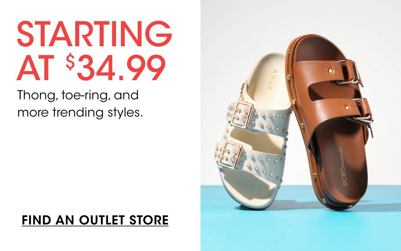 STARTING AT $34.99 | Thong, toe-ring, and more trending styles. | FIND AN OUTLET STORE