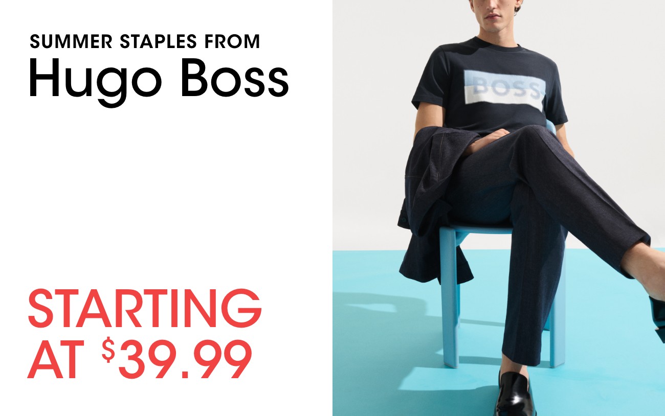 SUMMER STAPLES FROM Hugo Boss | STARTING AT $39.99