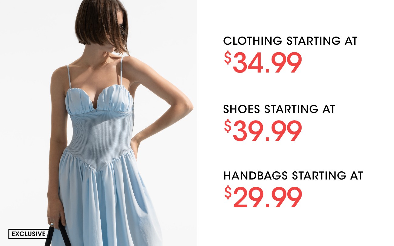 CLOTHING STARTING AT $34.99 | SHOES STARTING AT $39.99 | HANDBAGS STARTING AT $29.99