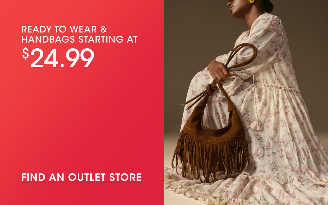 READY TO WEAR & HANDBAGS STARTING AT $24.99 | FIND AN OUTLET STORE