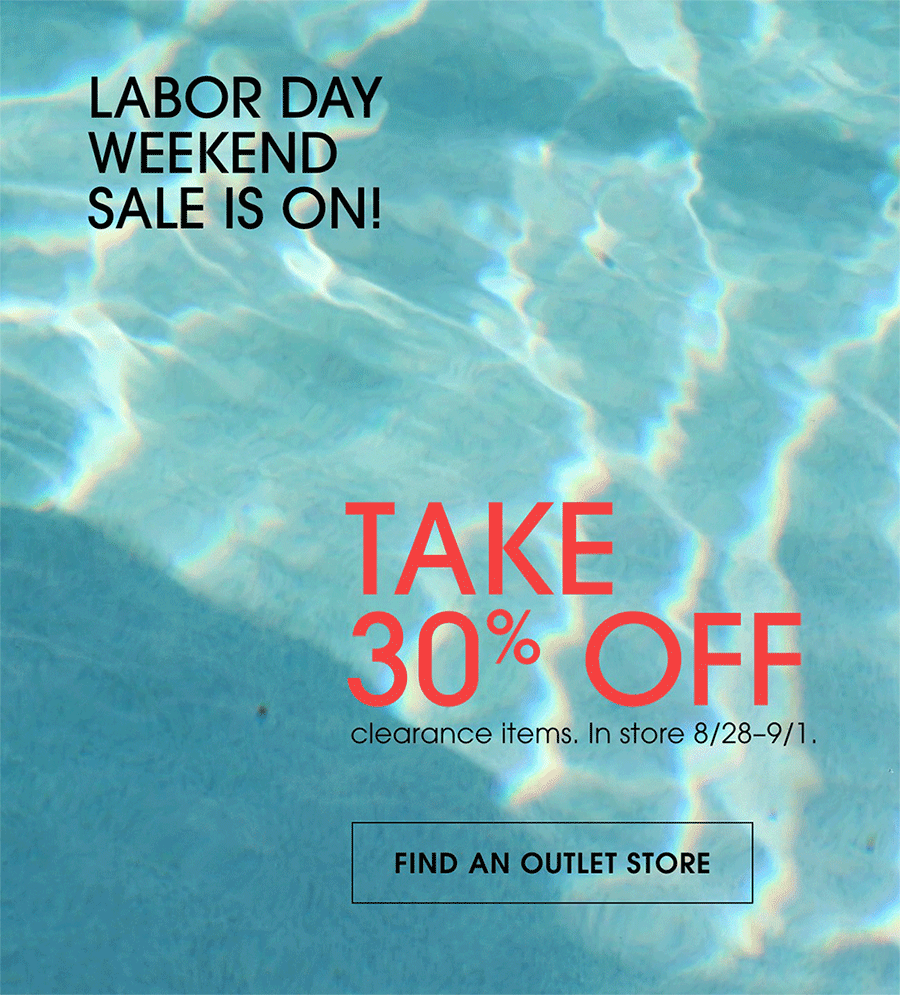 LABOR DAY WEEKEND SALE IS ON! | TAKE 30% OFF | clearance items. In store 8/28-9/1. | FIND AN OUTLET STORE
