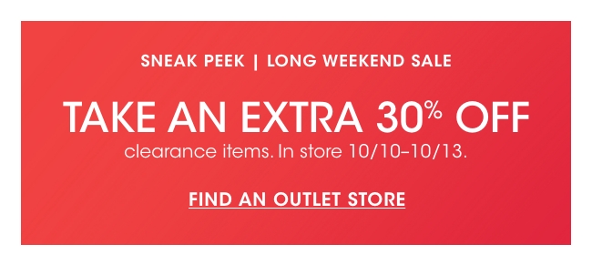 SNEAK PEEK | LONG WEEKEND SALE | TAKE AN EXTRA 30% OFF | FIND AN OUTLET STORE