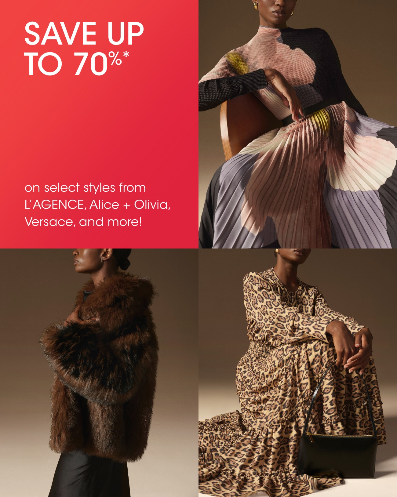 SAVE UPTO 70%* | on select styles from L'AGENCE, Alice + Olivia, Versace, and more!