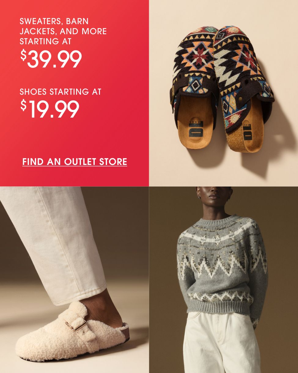 SWEATERS, BARN JACKETS, AND MORE STARTING AT $39.99 | SHOES STARTING AT $19.99 | FIND AN OUTLET STORE