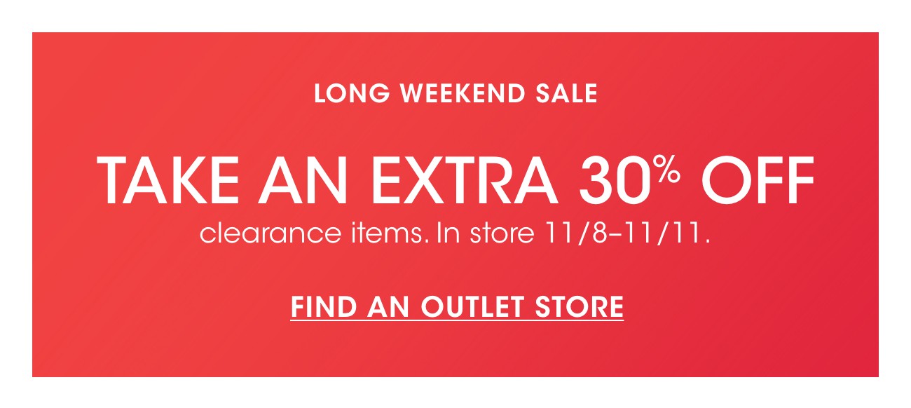 LONG WEEKEND SALE | TAKE AN EXTRA 30% OFF | FIND AN OUTLET STORE