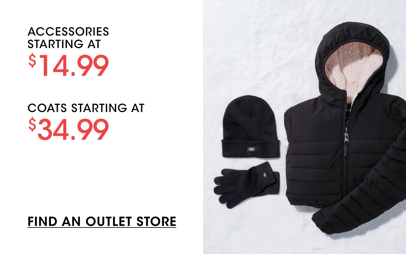 ACCESSORIES STARTING AT $14.99 | COATS STARTING AT $34.99 | FIND AN OUTLET STORE