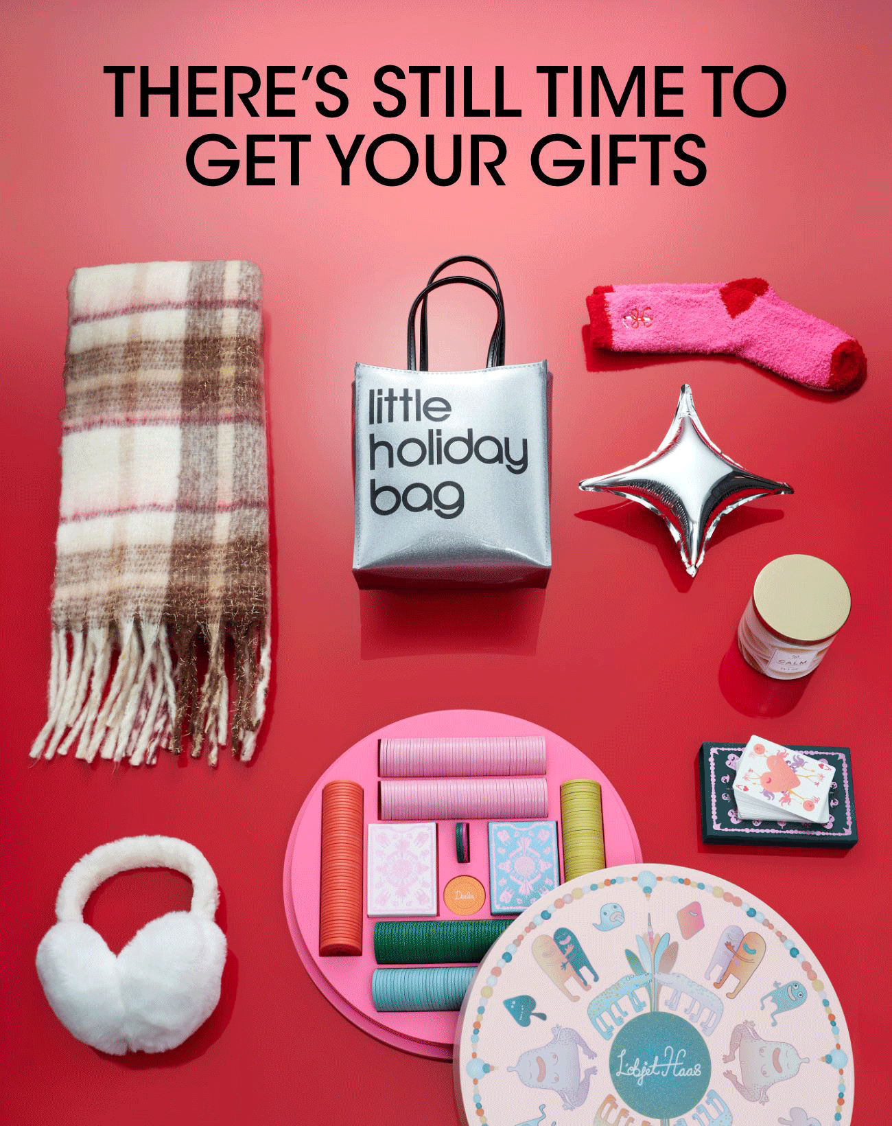 THERE'S STILL TIME TO GET YOUR GIFTS