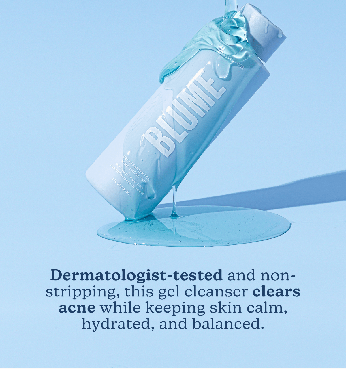 Dermatologist-tested and non-stripping, this gel cleanser clears acne while keeping skin calm, hydrated, and balanced.
