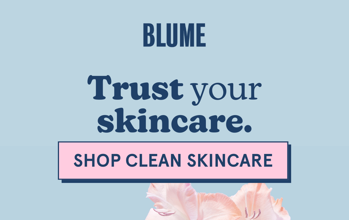 BLUME: Trust your skincare. [SHOP CLEAN SKINCARE]