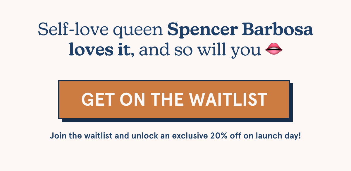 Self-love queen Spencer Barbosa loves it, and so will you. [GET ON THE WAITLIST] Join the waitlist and unlock an exclusive 20% off on launch day!