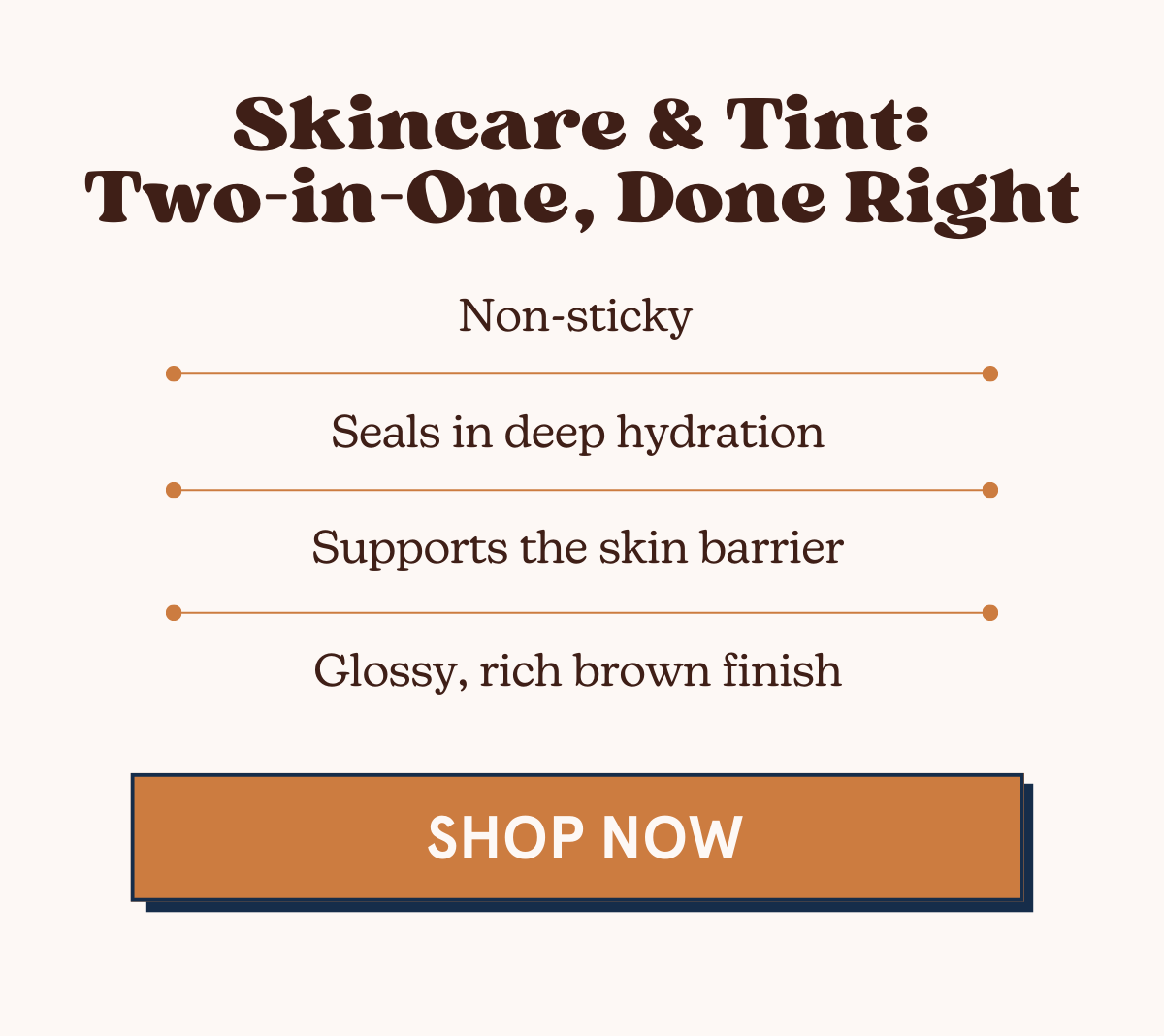 Skincare & Tint: Two-in-One, Done Right: Non-sticky, Seals in deep hydration, Supports the skin barrier, & has a glossy, rich brown finish. [SHOP NOW]