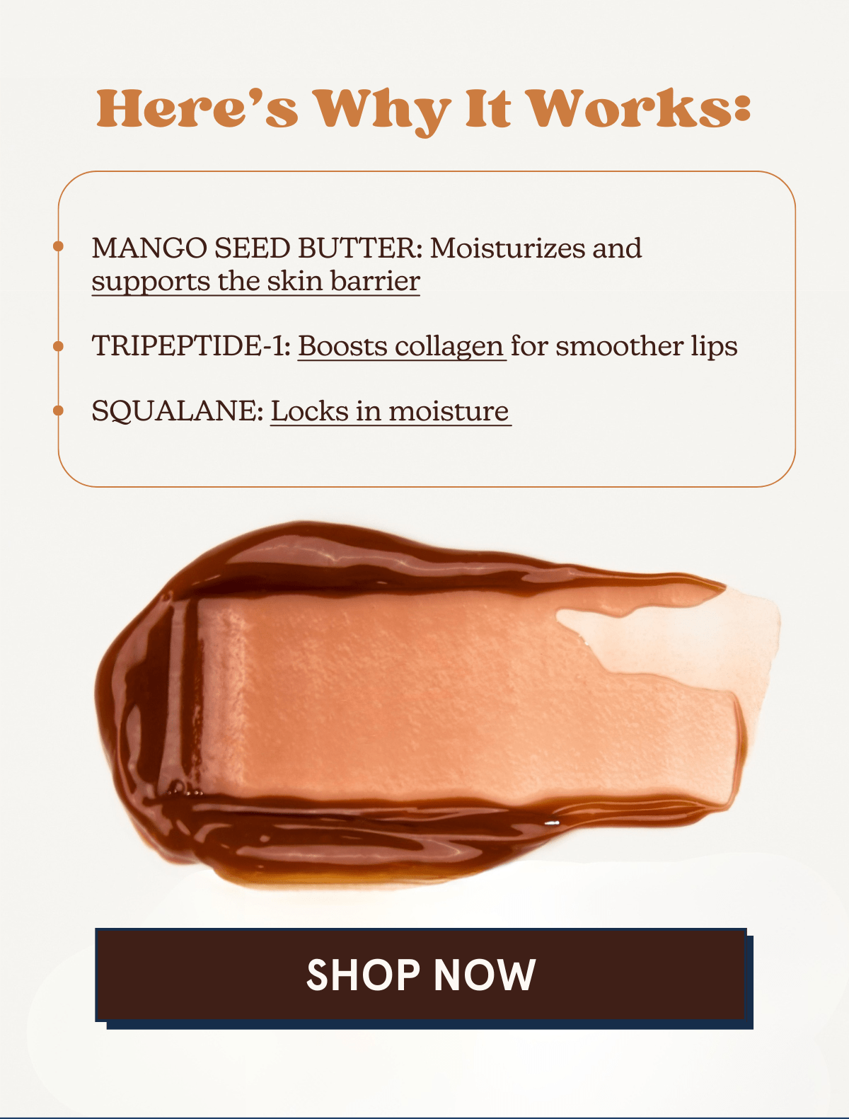 Here’s Why It Works -- MANGO SEED BUTTER: Moisturizes and supports the skin barrier | TRIPEPTIDE-1: Boosts collagen for smoother lips | SQUALANE: Locks in moisture [SHOP NOW]