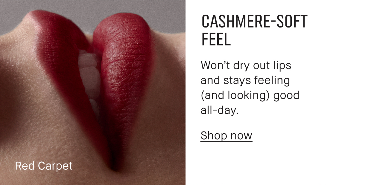 CASHMERE-SOFT FEEL | Won’t dry out lips and stays feeling (and looking) good all-day. Shop now