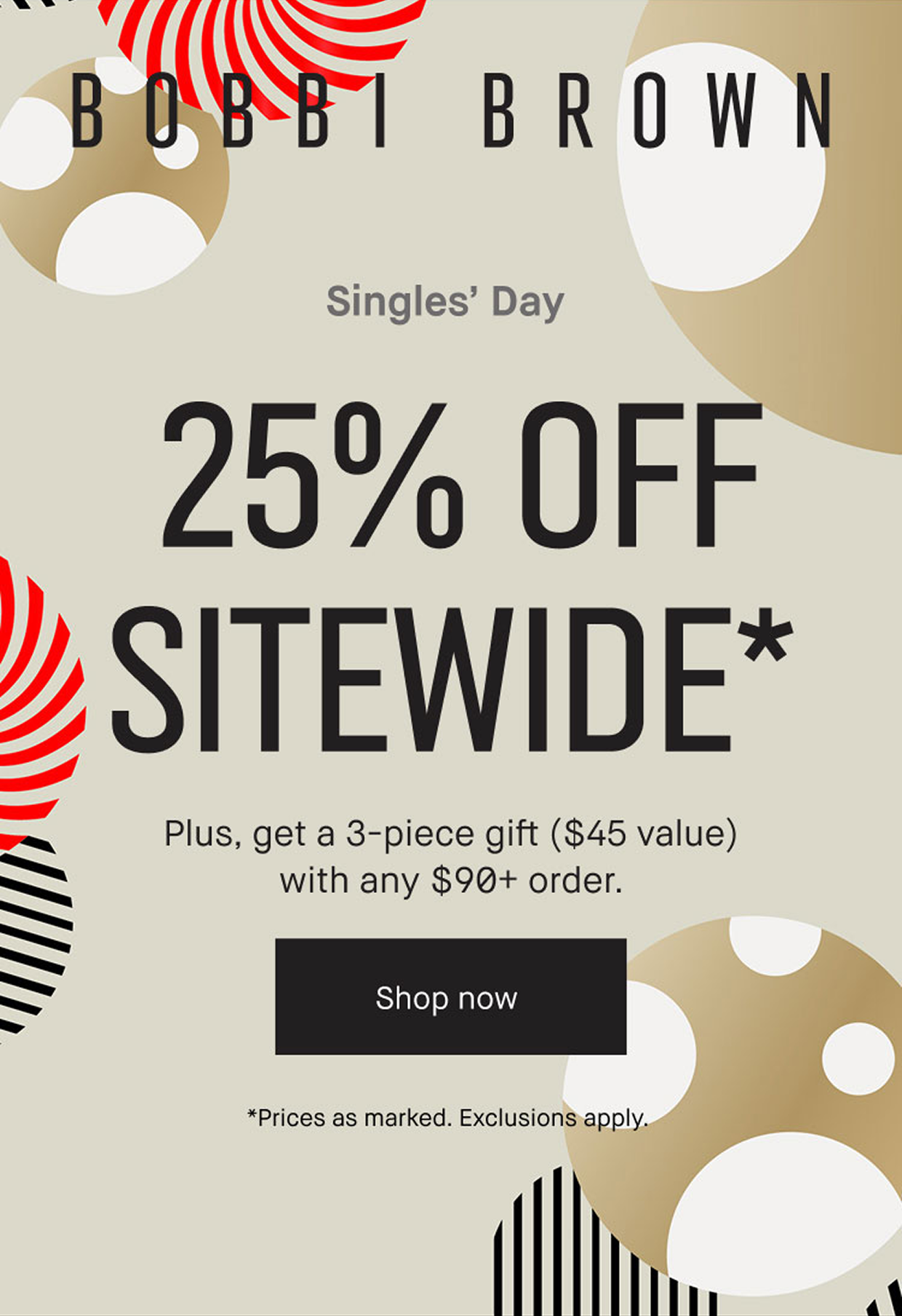 BOBBI BROWN | SINGLES' DAY 25% OFF SITEWIDE* Plus, get a 3-piece gift ($45 value) with any $90+ order. | Shop now | *Prices as marked. Exclusions apply.
