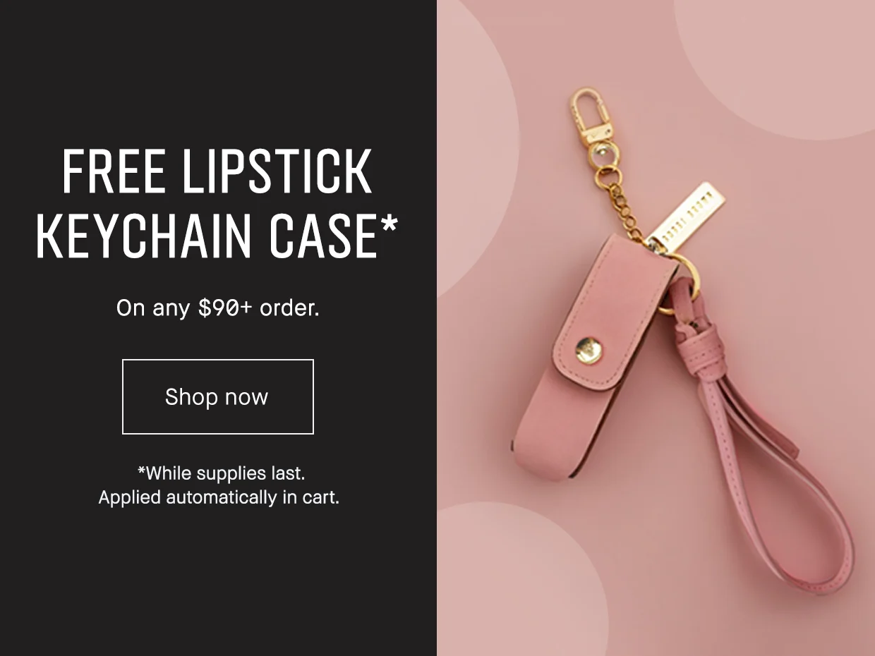 FREE LIPSTICK KEYCHAIN CASE* | On any $90+ order. Shop now | *While supplies last. Applied automatically in cart