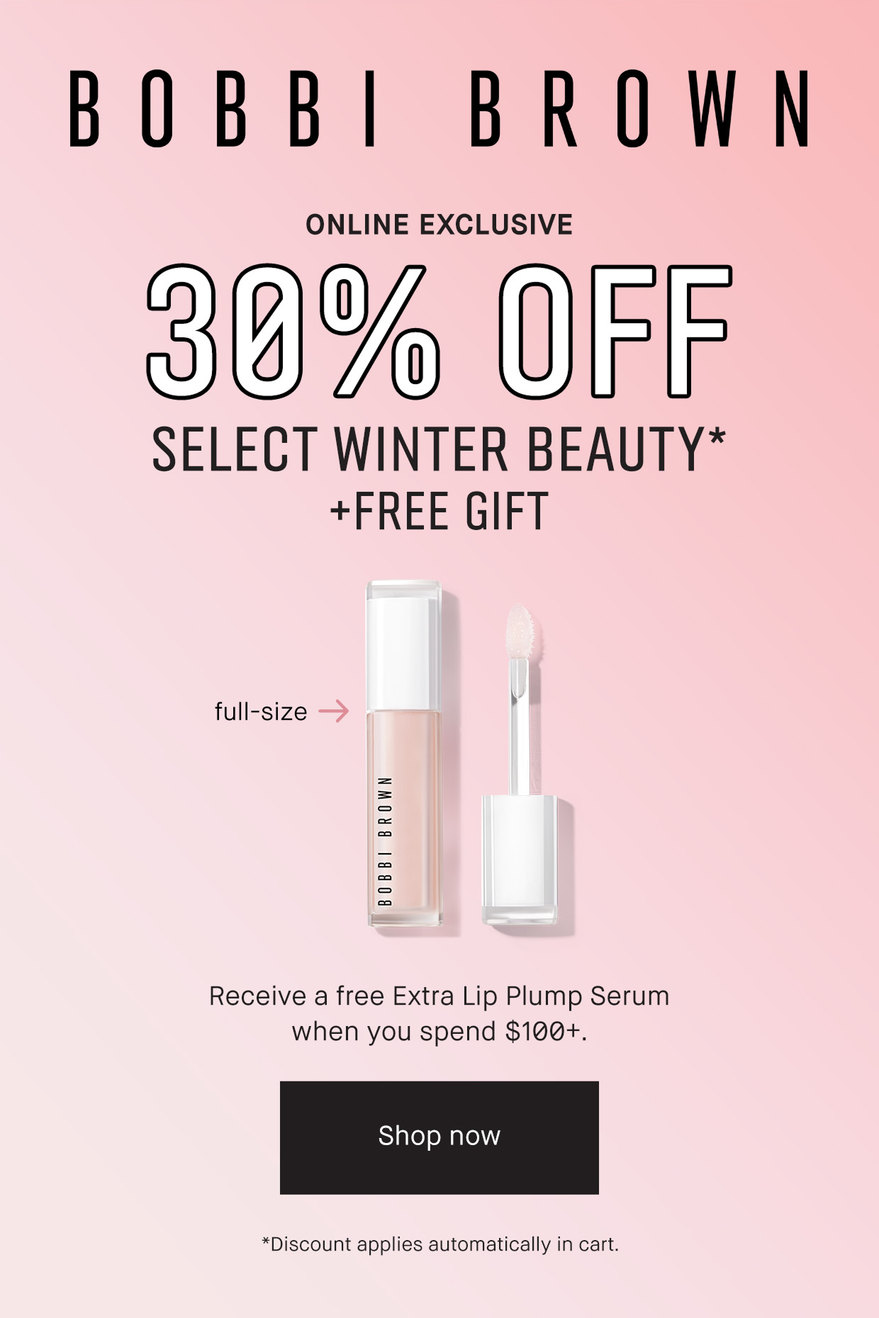 BOBBI BROWN | ONLINE EXCLUSIVE 30% OFF SELECT WINTER BEAUTY* + FREE GIFT | Receive a free Extra Lip Plump Serum when you spend $100+. | Shop now | *Discount applies automatically in cart.