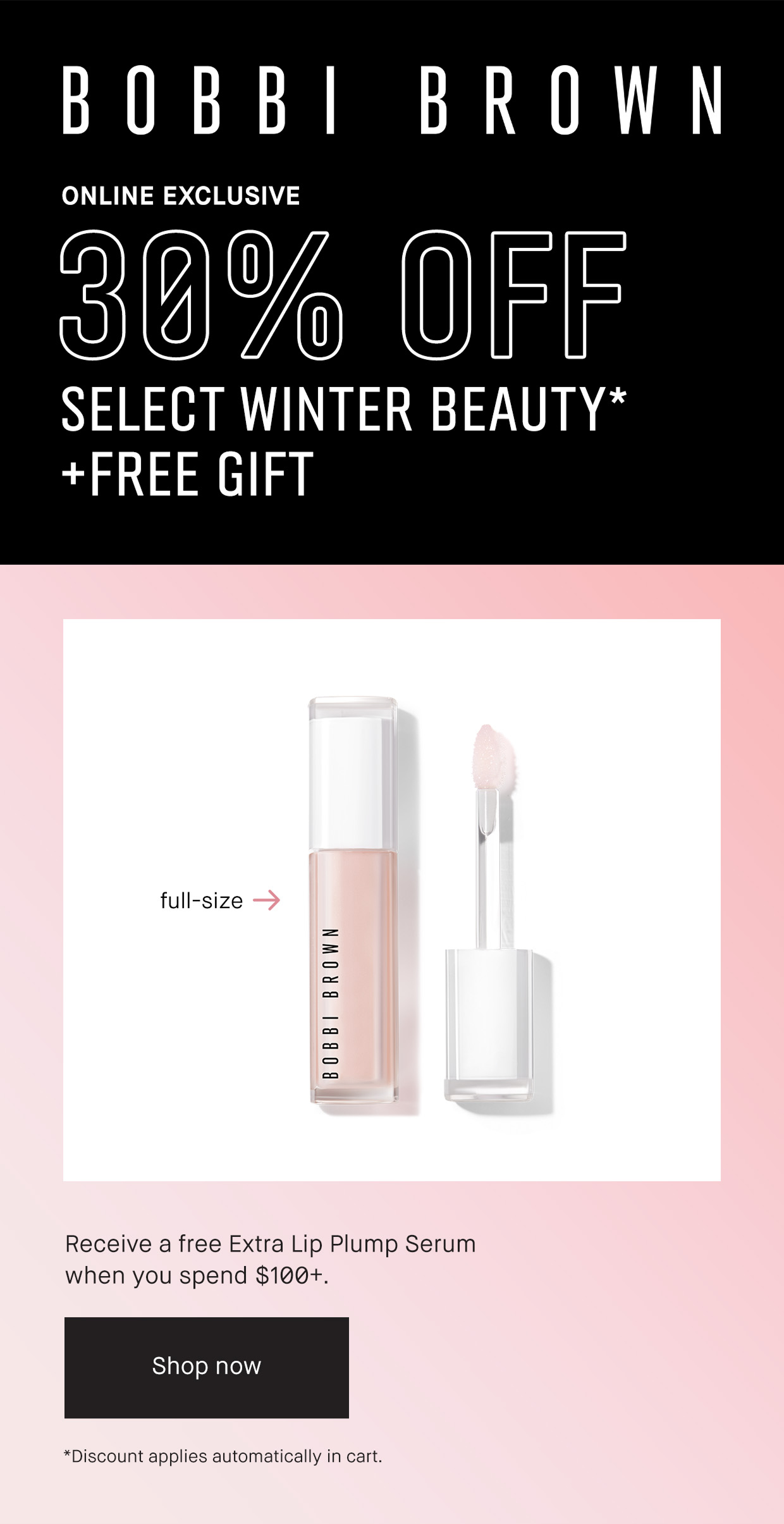 BOBBI BROWN | ONLINE EXCLUSIVE 30% OFF SELECT WINTER BEAUTY* + FREE GIFT | Receive a free Extra Lip Plump Serum when you spend $100+. | Shop now | *Discount applies automatically in cart.