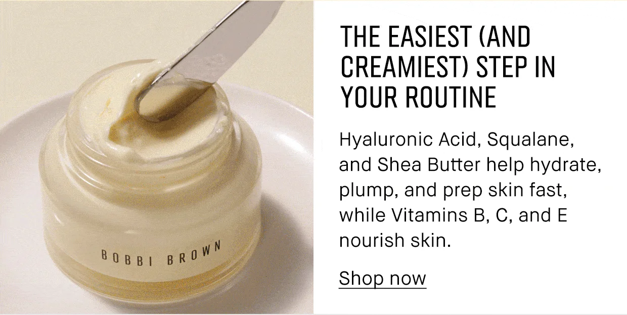 THE EASIEST (AND CREAMIEST) STEP IN YOUR ROUTINE Hyaluronic Acid, Squalane, and Shea Butter help hydrate, plump, and prep skin fast, while Vitamins B, C and E nourish skin. Shop now