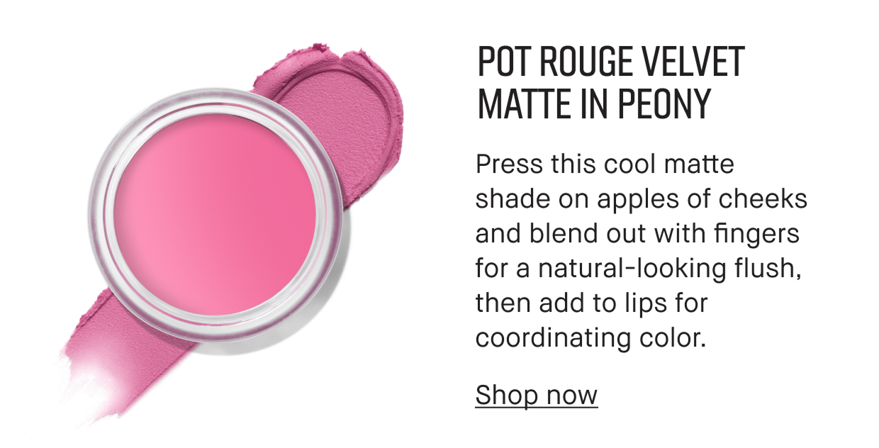 POT ROUGE VELVET MATTE IN PEONY | Press this cool matte shade on apples of cheeks and blend out with fingers for a natural-looking flush, then add to lips for coordinating color. Shop now