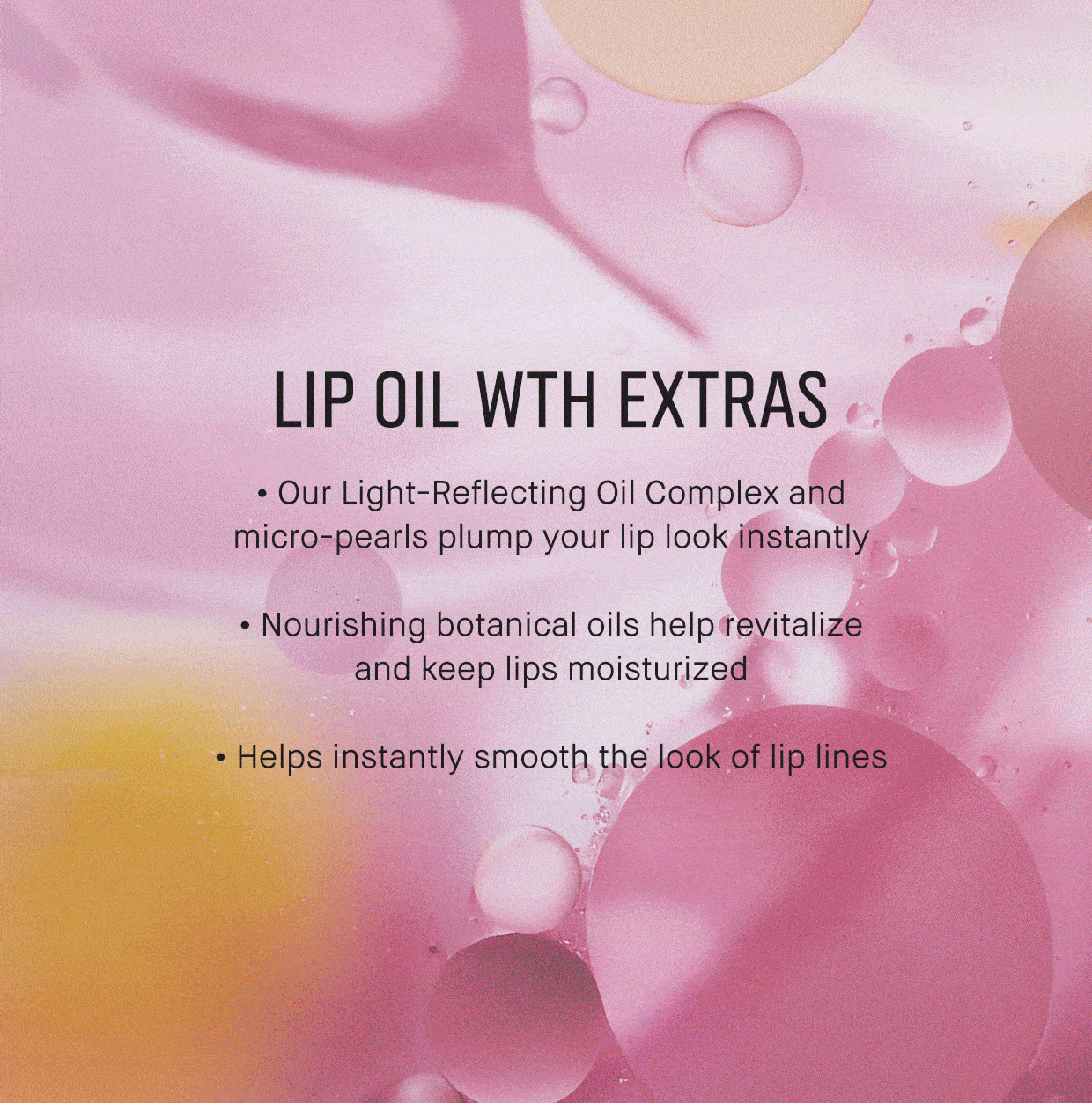 LIP OIL WITH EXTRAS | Our Light-Reflecting Oil Complex and micro-pearls plump your lip look instantly | Nourishing botanical oils help revitalize and keep lips moisturized | Helps instantly smooth the look of lip lines