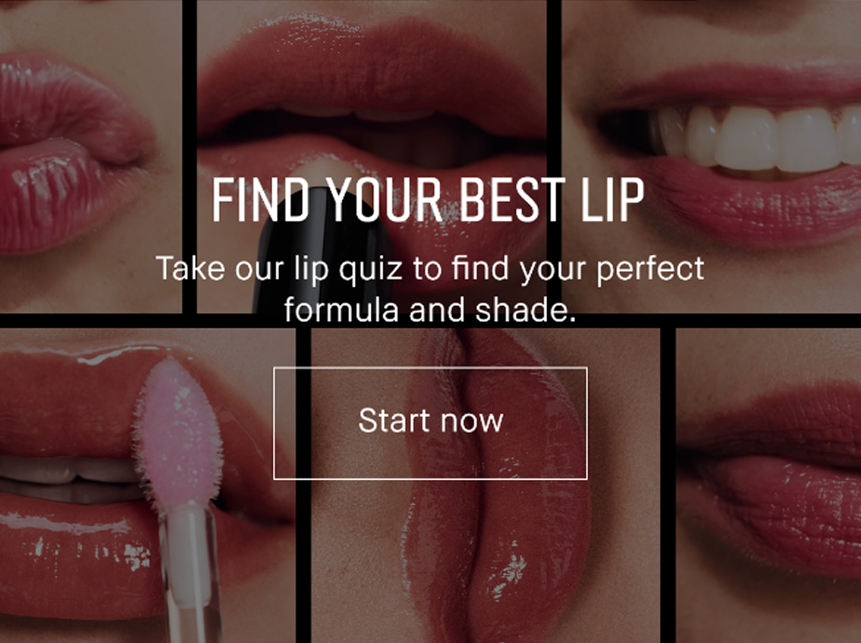 FIND YOUR BEST LIP | Take our lip quiz to find your perfect formula and shade. Start now