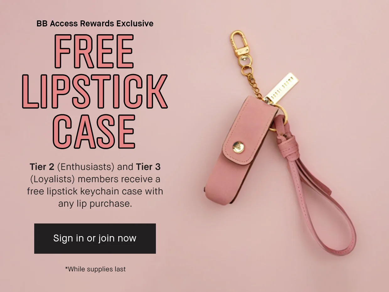 BB Access ERewards Exclusive. Free Lipstick Case. Tier 2 (Enthusists) and Tier 3 (Loyalists) members receive a free lipstick keychain case with any lip purchase. Sign in or Join Now. * While suplies Last