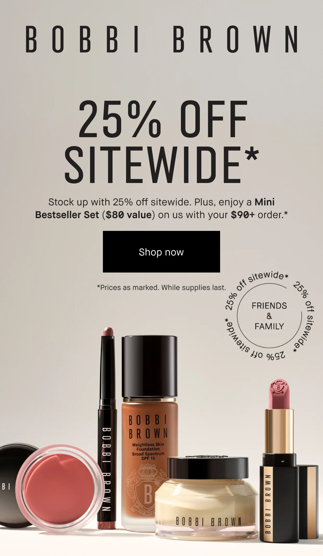BOBBI BROWN | 25% OFF SITEWIDE* Stick up with 25% off sitewide. Plus, enjoy a Mini Bestseller set ($80 value) on us with your $90+ order. * | Shop now | *Prices as marked. While supplies last.