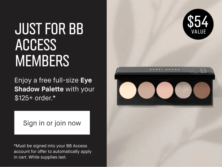 JUST FOR BB ACCESS MEMBERS | Enjoy a free full-size Eye Shadow Palette with your $125+ order.* | Sign in or join now | *Must be signed into your BB Access account for offer to automatically apply in cart. While supplies last.