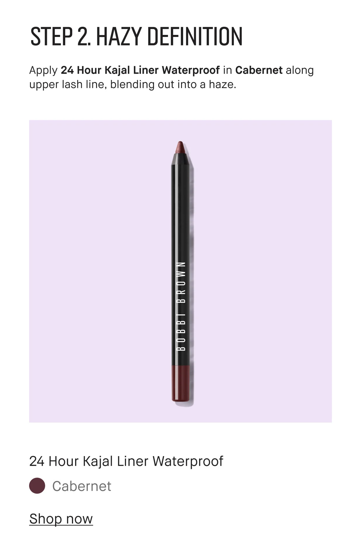 STEP 2. HAZY DEFINITION | Apply 24 Hour Kajal Liner Waterproof in Cabernet along upper lash line, blending out into a haze. | 24 Hour Kajal Liner Waterproof | Cabernet | Shop now