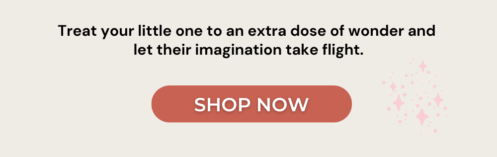 Treat your little one to an extra dose of wonder and  let their imagination take flight.