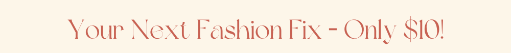 Your Next Fashion Fix – Only $10!