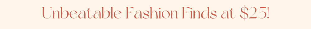 Unbeatable Fashion Finds at $25!